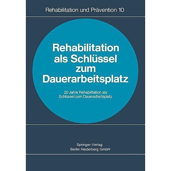 Rehabilitation als Schlüssel zum Dauerarbeitsplatz / Rehabilitation und Prävention Bd.10