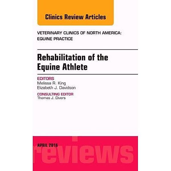 Rehabilitation of the Equine Athlete, An Issue of Veterinary Clinics of North America: Equine Practice, Melissa King, Melissa R. King, Elizabeth J. Davidson