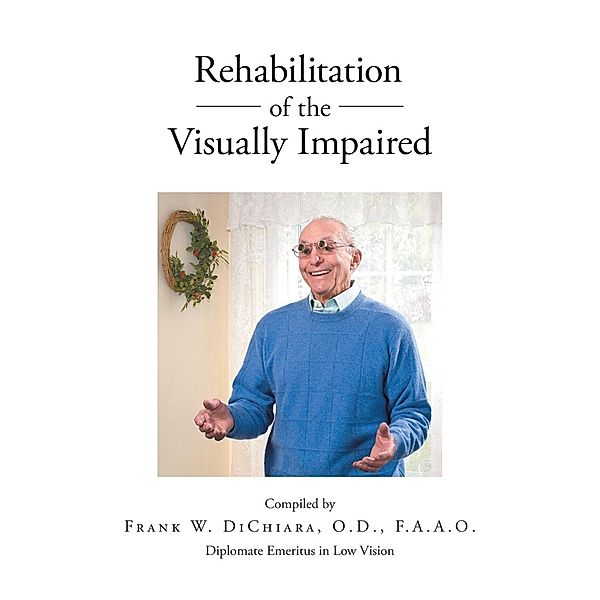 Rehabilitation of the Visually Impaired, Frank W. DiChiara O. D. F. A. A. O.