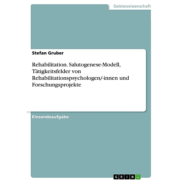 Rehabilitation. Salutogenese-Modell, Tätigkeitsfelder von Rehabilitationspsychologen/-innen und Forschungsprojekte, Stefan Gruber