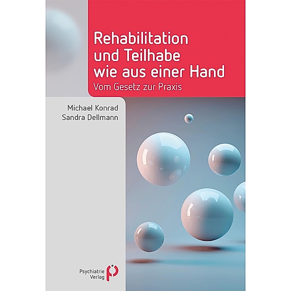 Rehabilitation und Teilhabe wie aus einer Hand / Fachwissen (Psychatrie Verlag), Michael Konrad, Sandra Dellmann