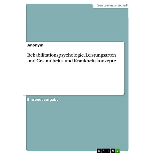 Rehabilitationspsychologie. Leistungsarten und Gesundheits- und Krankheitskonzepte