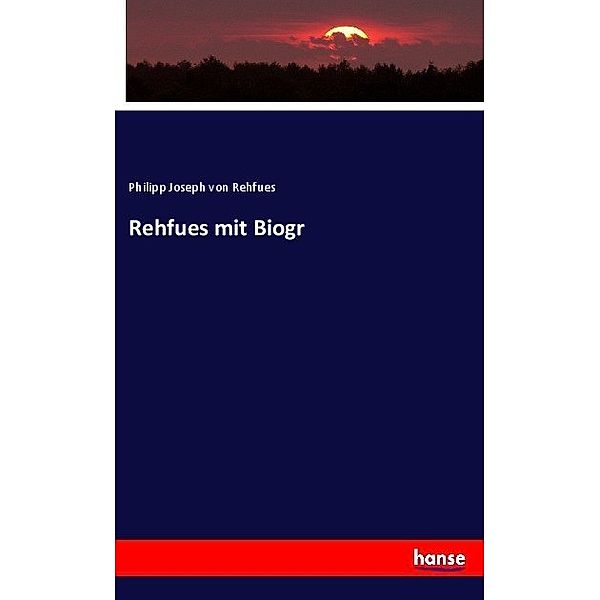 Rehfues mit Biogr, Philipp Joseph von Rehfues
