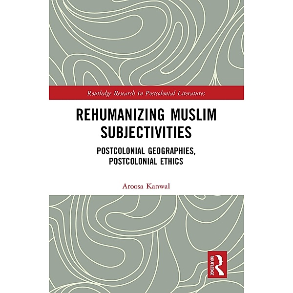 Rehumanizing Muslim Subjectivities, Aroosa Kanwal