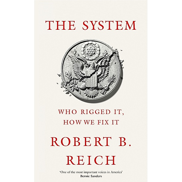 Reich, R: System: Who Rigged It, How We Fix It, Robert B. Reich