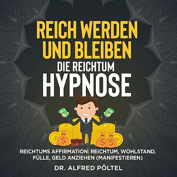 Reich werden und bleiben - die Reichtum Hypnose, Dr. Alfred Pöltel
