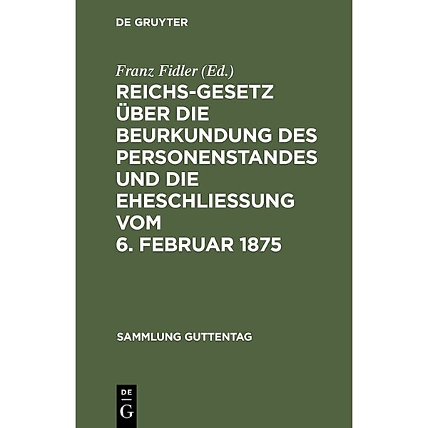 Reichs-Gesetz über die Beurkundung des Personenstandes und die Eheschließung vom 6. Februar 1875