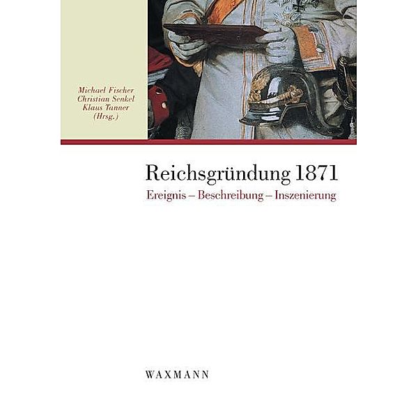 Reichsgründung 1871: Ereignis, Beschreibung, Inszenierung., Michael Fischer, Christian Senkel