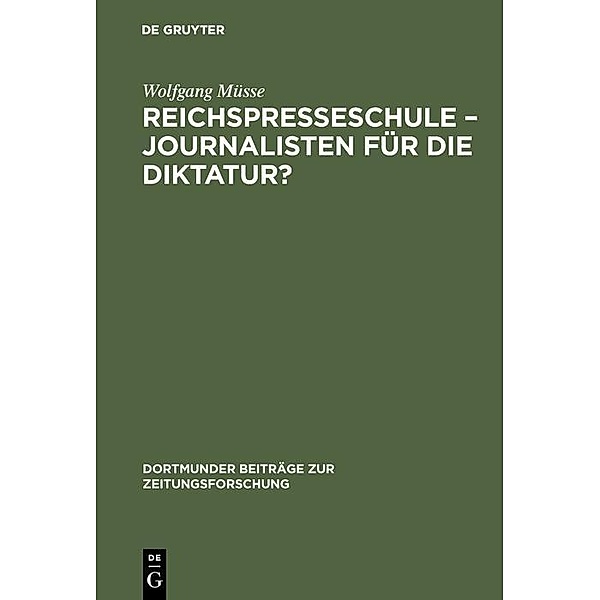 Reichspresseschule - Journalisten für die Diktatur? / Dortmunder Beiträge zur Zeitungsforschung Bd.53, Wolfgang Müsse