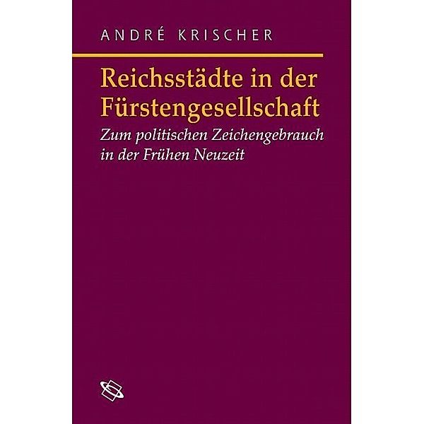 Reichsstädte in der Fürstengesellschaft, André Krischer