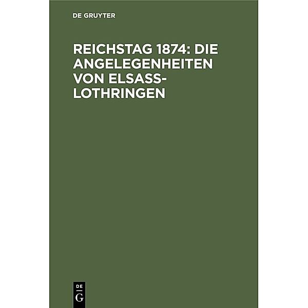 Reichstag 1874: Die Angelegenheiten von Elsass-Lothringen