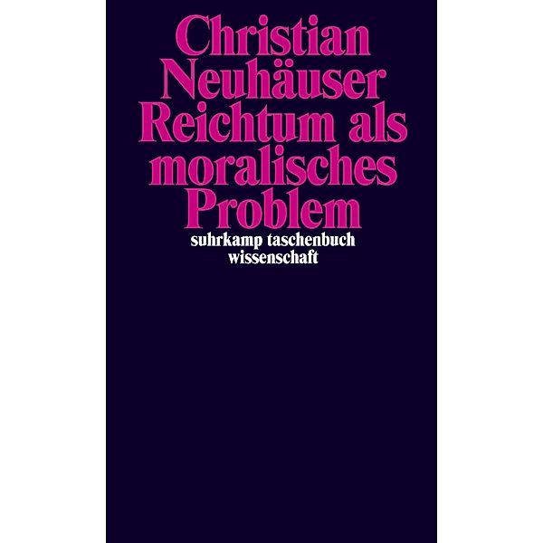 Reichtum als moralisches Problem / suhrkamp taschenbücher wissenschaft Bd.2249, Christian Neuhäuser