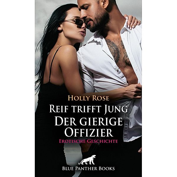 Reif trifft Jung - Der gierige Offizier | Erotische Geschichte / Love, Passion & Sex, Holly Rose