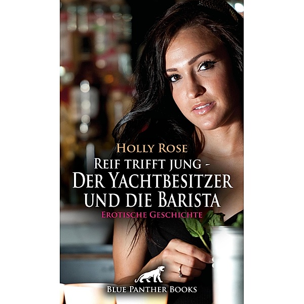 Reif trifft jung - Der Yachtbesitzer und die Barista | Erotische Geschichte / Love, Passion & Sex, Holly Rose