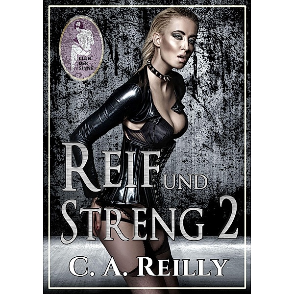 Reif und streng, Teil 2 / Reif und streng Bd.2, C. A. Reilly