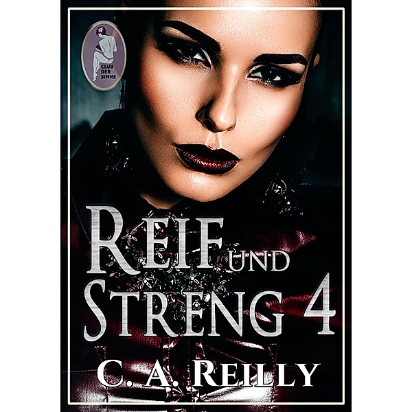 Reif und streng, Teil 4 / Reif und streng Bd.4, C. A. Reilly