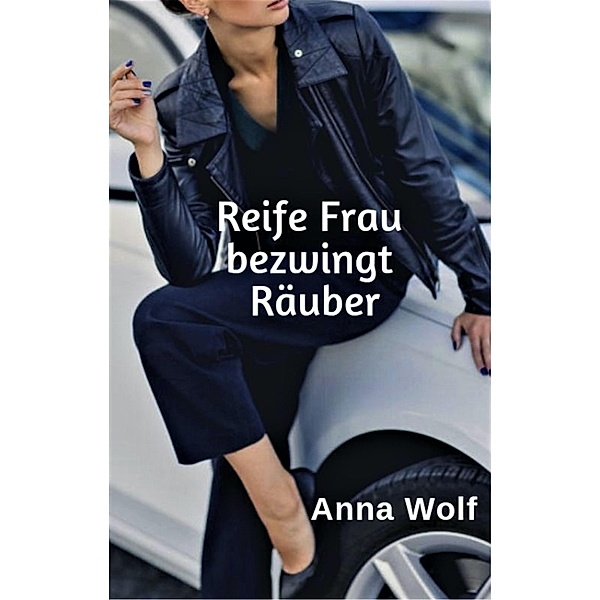 Reife Frau bezwingt Räuber, Anna Wolf