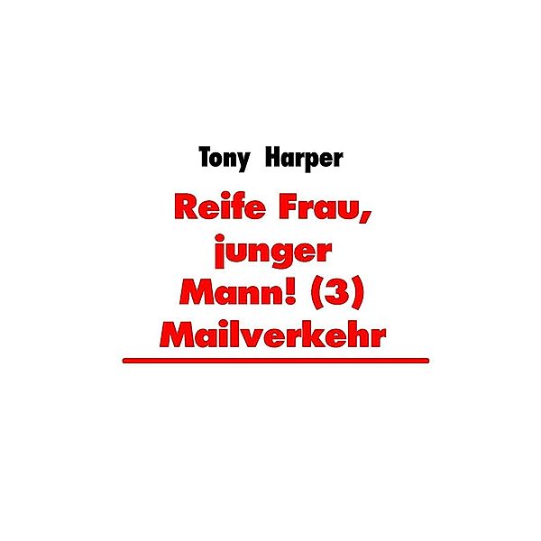 Reife Frau, junger Mann! (3) Mailverkehr / Reife Frau, junger Mann! Bd.3, Tony Harper