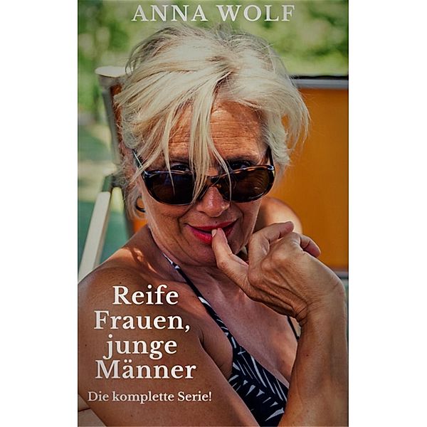 Reife Frauen, junge Männer Die komplette Serie!, Anna Wolf