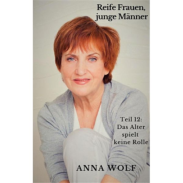 Reife Frauen junge Männer, Teil 12: Das Alter spielt keine Rolle, Anna Wolf