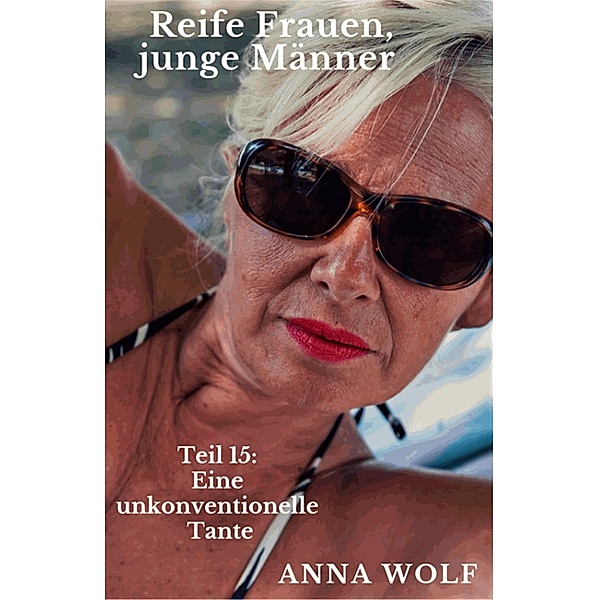 Reife Frauen junge Männer Teil 15: Eine unkonventionelle Tante, Anna Wolf