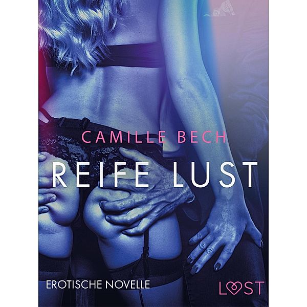 Reife Lust: Erotische Novelle / LUST, Camille Bech