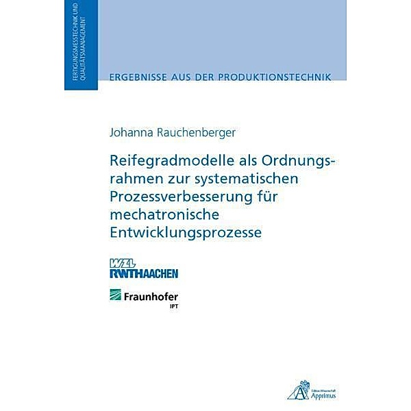 Reifegradmodelle als Ordnungsrahmen zur systematischen Prozessverbesserung für mechatronische Entwicklungsprozesse, Johanna Rauchenberger