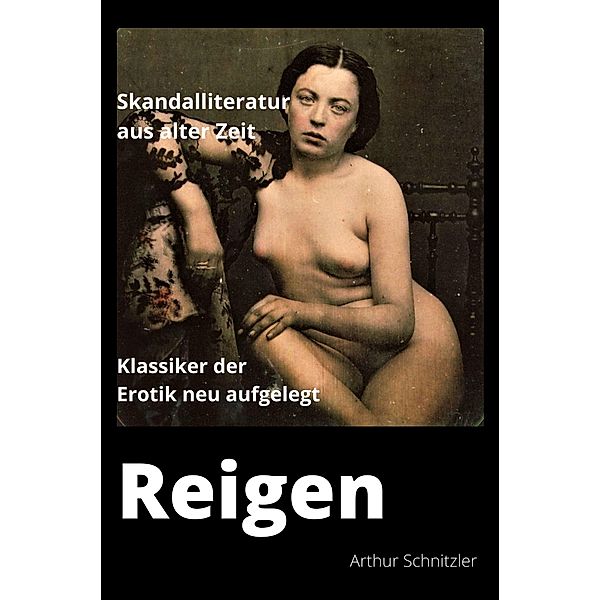 Reigen - Zehn Dialoge: Skandal Literatur aus alter Zeit, Arthur Schnitzler