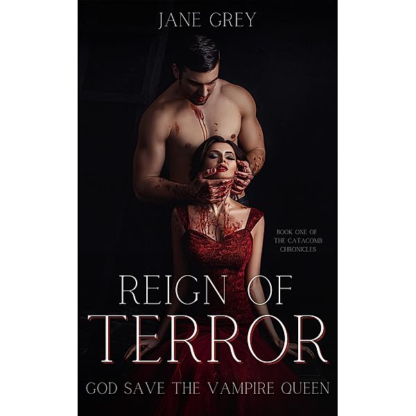 Reign of Terror: God Save the Vampire Queen (The Catacomb Chronicles, #1) / The Catacomb Chronicles, Jane Grey