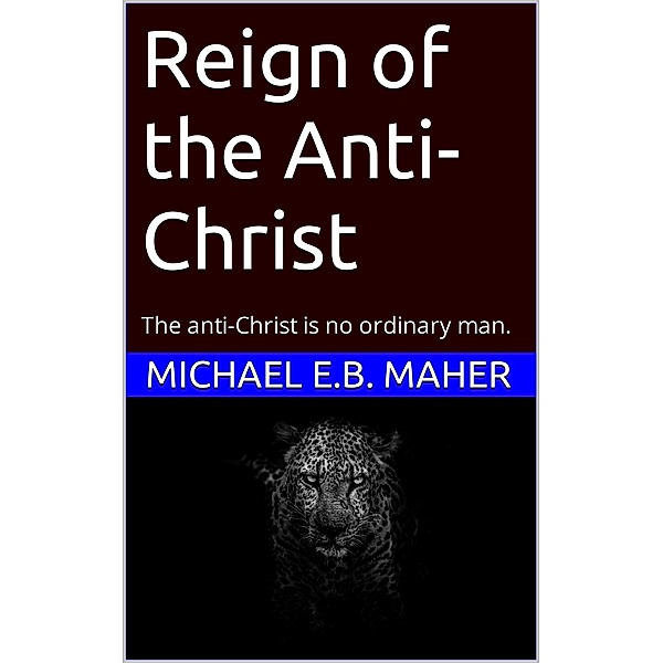 Reign of the Anti-Christ (End of the Ages, #2) / End of the Ages, Michael E. B. Maher