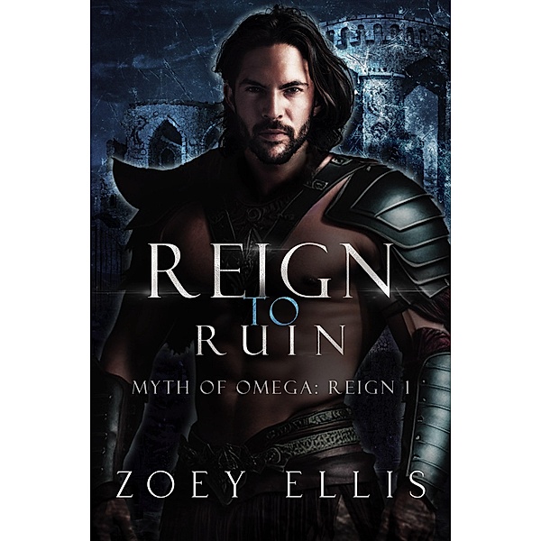 Reign To Ruin (Myth of Omega: Reign, #1) / Myth of Omega: Reign, Zoey Ellis