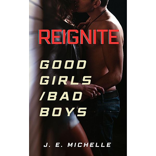 Reignite (Good Girls/Bad Boys) / Good Girls/Bad Boys, J. E. Michelle