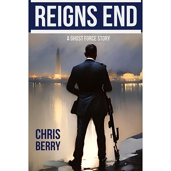 Reigns End (A Ghost Force Story) / A Ghost Force Story, Chris Berry