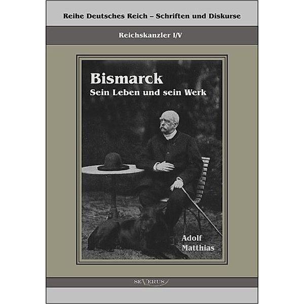 Reihe Deutsches Reich - Schriften und Diskurse, Reichskanzler / 1/5 / Bismarck - Sein Leben und sein Werk, Adolf Matthias