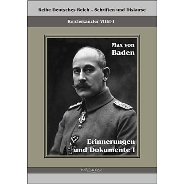 Reihe Deutsches Reich - Schriften und Diskurse, Reichskanzler / 8/1-1 / Prinz Max von Baden. Erinnerungen und Dokumente.Bd.1, Prinz Max von Baden