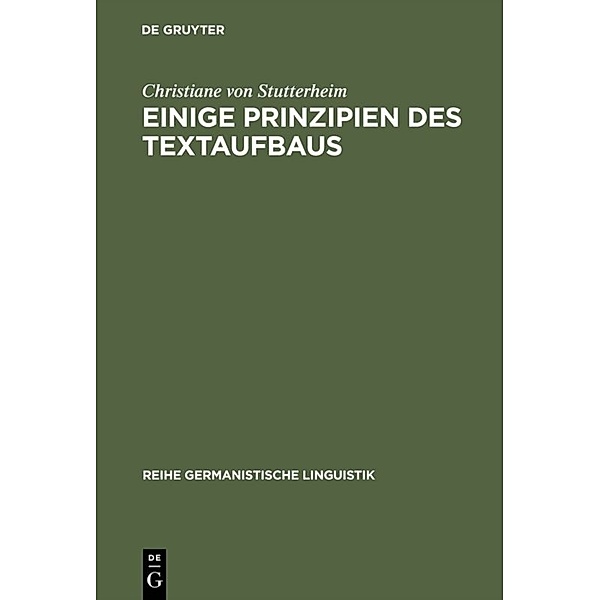 Reihe Germanistische Linguistik / Einige Prinzipien des Textaufbaus, Christiane von Stutterheim