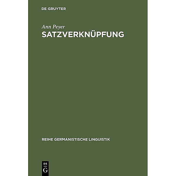 Reihe Germanistische Linguistik / Satzverknüpfung - syntaktische und textpragmatische Aspekte, Ann Peyer