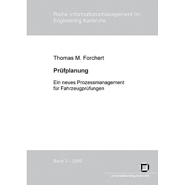 Reihe Informationsmanagement im Engineering Karlsruhe / 2009,3 / Prüfplanung : ein neues Prozessmanagement für Fahrzeugprüfungen, Thomas M. Forchert