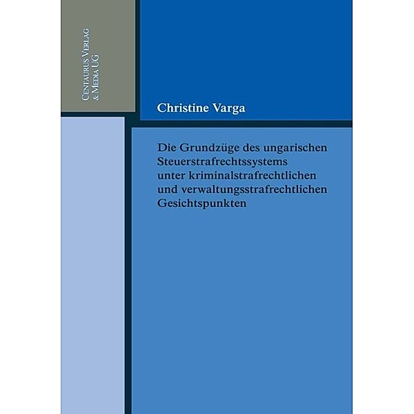 Reihe Rechtswissenschaft ab Bd. 209: Die Grundzüge des ungarischen Strafrechtssystems aus kriminalrechtlichen und verwaltungsrechtlichen Gesichtspunkten, Christine Varga