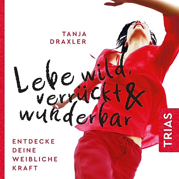 Reihe TRIAS Audiobook - Lebe wild, verrückt & wunderbar, Tanja Draxler