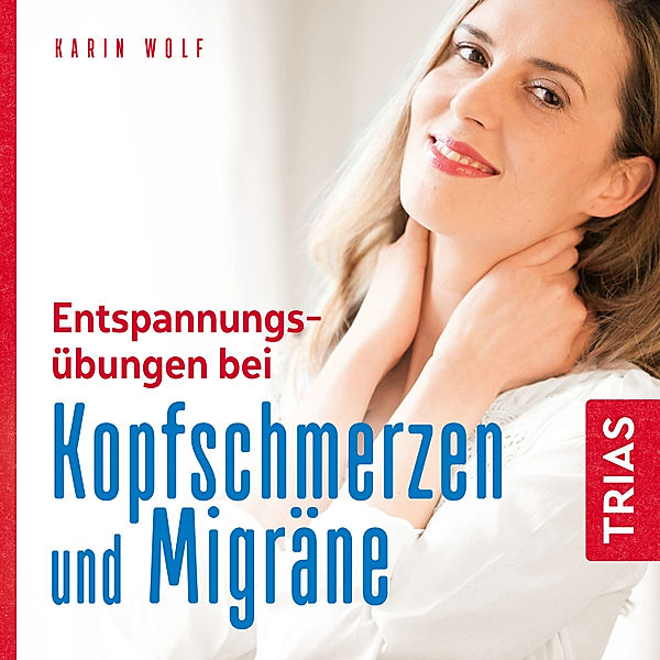 Reihe TRIAS Übungen - Entspannungsübungen bei Kopfschmerzen und Migräne, Karin Wolf