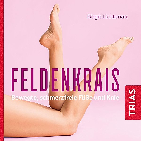 Reihe TRIAS Übungen - Feldenkrais - bewegte, schmerzfreie Füsse und Knie (Hörbuch), Birgit Lichtenau