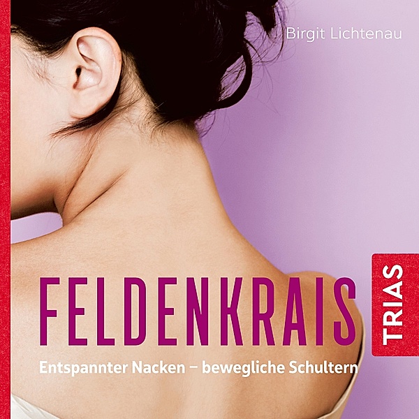 Reihe TRIAS Übungen - Feldenkrais: Entspannter Nacken - bewegliche Schultern (Hörbuch), Birgit Lichtenau