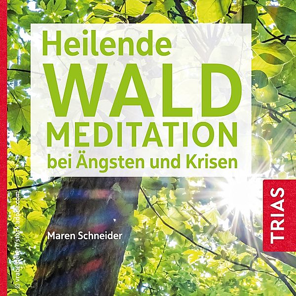 Reihe TRIAS Übungen - Heilende Waldmeditation bei Ängsten und Krisen, Maren Schneider