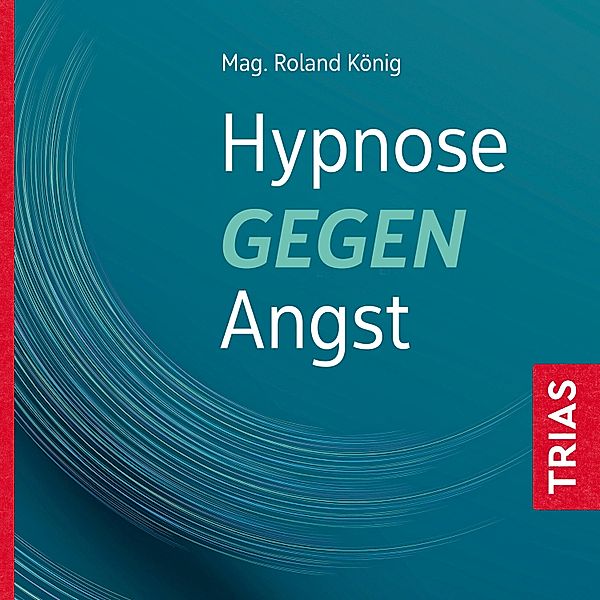 Reihe TRIAS Übungen - Hypnose gegen Angst, Roland König