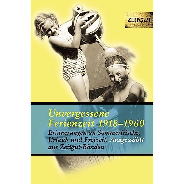 Reihe ZEITGUT / Erinnerungen an Sommerfrische, Urlaub und Freizeit. 1923-1962