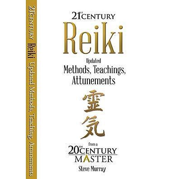 Reiki 21st Century Updated Methods, Teachings, Attunements from a 20th Century Master, Steve Murray