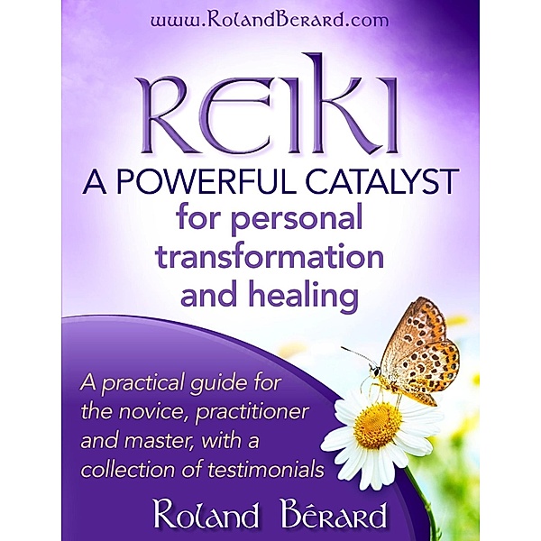Reiki: A Powerful Catalyst for Personal Transformation and Healing / Roland Berard, Roland Berard
