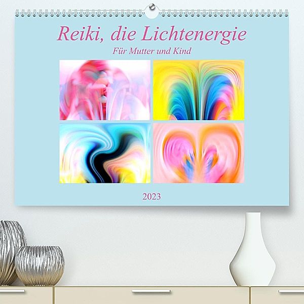 Reiki, die Lichtenergie-Für Mutter und Kind (Premium, hochwertiger DIN A2 Wandkalender 2023, Kunstdruck in Hochglanz), Monika Altenburger