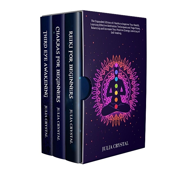 Reiki for Beginners + Chakras for Beginners + Third Eye Awakening: The Expanded Edition of 3 books to Improve Your Health, Learning Effective Mediation Techniques and Yoga Poses, Balancing Energy, Julia Crystal
